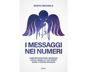 Libri Mystic Michaela - I Messaggi Nei Numeri. Come Decodificare I Messaggi Che