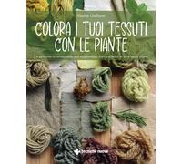 COLORA I TUOI TESSUTI CON LE PIANTE. UN PERCORSO ECOSOSTENIBILE PER TRASFORMARE