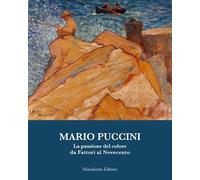 Mario Puccini. La passione del colore da Fattori al Novecento. Ediz. illustrata: catalogo di mostra