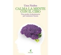 Libri Naidoo Uma - Calma La Mente Con Il Cibo. Una Guida Rivoluzionaria Per Cont