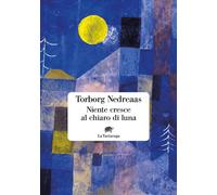 Libri Nedreaas Torborg - Niente Cresce Al Chiaro Di Luna