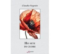 Libri Negrato Claudio - Ho Sete Di Cuore