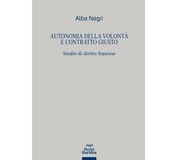 Libri Negri - Autonomia della volontà e contratto giusto - 2022