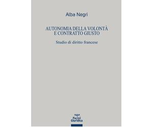 Libri Negri - Autonomia della volontà e contratto giusto - 2022