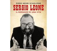 Libri Negri Scaglione Piero - Sergio Leone. Il Romanzo Di Una Vita