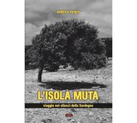 L'Isola Muta. Viaggio Nei Silenzi Della Sardegna - - 2024