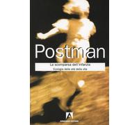 Libri Neil Postman - La Scomparsa Dell'infanzia. Ecologia Delle Eta Della Vita