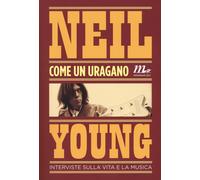 Libri Neil Young - Come Un Uragano. Interviste Sulla Vita E La Musica