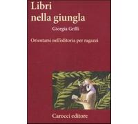 Libri nella giungla. Orientarsi nell'editoria per ragazzi - Grilli Giorgia