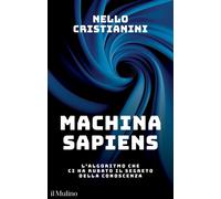 Libri Nello Cristianini - Machina Sapiens. L'algoritmo Che Ci Ha Rubato Il Segre