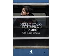 Libri Nello Scavo - Il Salvatore Di Bambini. Una Storia Ucraina