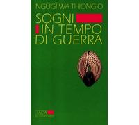 Sogni in tempo di guerra - Ngugi Wa Thiong'o