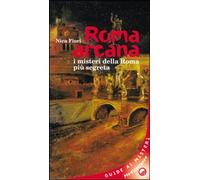 Libri Nica Fiori - Roma Arcana. I Misteri Della Roma Piu Segreta