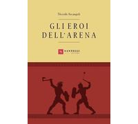 Libri NiccolÃ² Arcangeli - Gli Eroi Dell'arena
