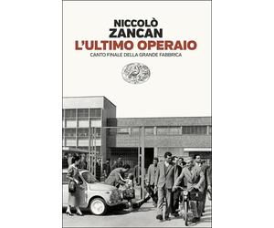 Libri NiccolÃ² Zancan - L' Ultimo Operaio. Canto Finale Della Grande Fabbrica