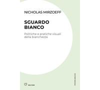 Libri Nicholas Mirzoeff - Sguardo Bianco. Politiche E Pratiche Visuali Della Bia