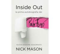 Libri Nick Mason - Inside Out. La Prima Autobiografia Dei Pink Floyd. Nuova Ediz