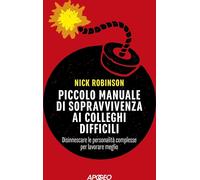 PICCOLO MANUALE DI SOPRAVVIVENZA AI COLLEGHI DIFFICILI - ROBINSON NICK - Apogeo