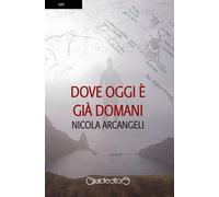 Libri Nicola Arcangeli - Dove oggi è già domani - 2014 (Uplit)