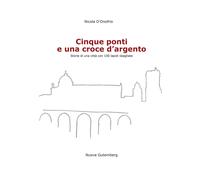 Libri Nicola D'Onofrio - Cinque Ponti E Una Croce D'argento. Storie Di Una Citta
