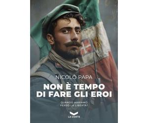 Libri NicolÃ² Papa - Non E Tempo Di Fare Gli Eroi. Nuova Ediz.