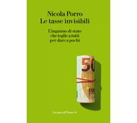 Le tasse invisibili. L'inganno di stato che toglie a tutti per dare a pochi