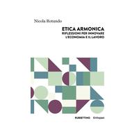 Libri Nicola Rotundo - Etica Armonica. Riflessioni Per Innovare L'economia E Il