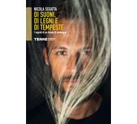 Libri Nicola Segatta - Di Suoni, Di Legni E Di Tempeste. I Segreti Di Un Liutaio