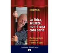 Libri Nicoli Bruno - La Lirica, Scusate, Non E Una Cosa Seria. Maestri, Cantanti