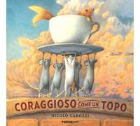 Libri Carozzi Nicolò - Coraggioso Come Un Topo. Ediz. A Colori