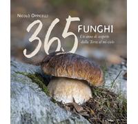 Libri Nicolo Oppicelli - 365 Funghi. Un Anno Di Scoperte Dalla Terra Al Mi-Cielo