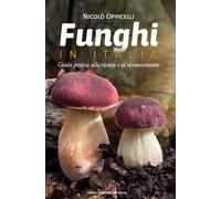 Libri Nicolo Oppicelli - Funghi In Italia - La Guida (Nuova Edizione)