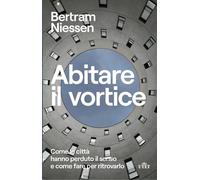 Libri Niessen Bertram Maria - Abitare Il Vortice. Come Le Citta Hanno Perduto Il