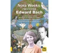 Libri Nora Weeks Racconta Edward Bach. La Testimonianza Diretta Del Viaggio Tra