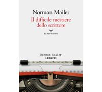 IL DIFFICILE MESTIERE DELLO SCRITTORE - MAILER NORMAN - La nave di Teseo