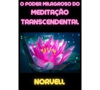 Libri Norvell Anthony - O Poder Milagroso Do Meditacao Transcendental