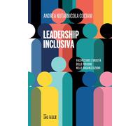 Leadership inclusiva. Valorizzare l'unicità delle persone nelle organizzaz...