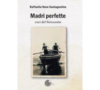 Libri Nova Santagostino Raffaella - Madri Perfette. Voci Del Novecento