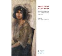 Novecento Mantovano. Dipinti Inediti Da Una Collezione Privata. Catalogo Della