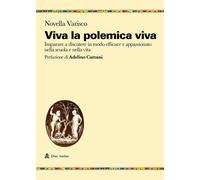 Viva la polemica viva. Imparare a discutere in modo efficace e appassionat...