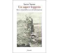 Libri Nueno Xavier - Un Saper Leggero. Breve Storia Dell'eccesso Di Informazione