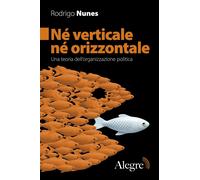 Libri Nunes Rodrigo - Ne Verticale Ne Orizzontale. Una Teoria Dell'organizzazion