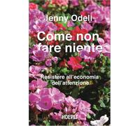 Libri Odell Jenny - Come Non Fare Niente. Resistere All'economia Dell'attenzione