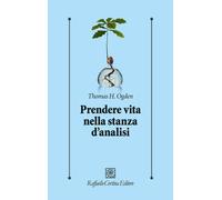 Libri Ogden Thomas H. - Prendere Vita Nella Stanza D'analisi