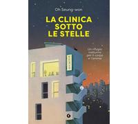 Libri Oh Seung-won - La Clinica Sotto Le Stelle. Un Rifugio Notturno Per Il Corp