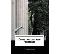 Libri Oldani Claudio - Come Non Bastasse L'esistenza