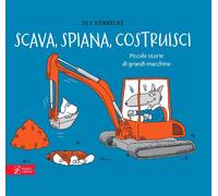 Libri Ole Könnecke - Scava, Spiana, Costruisci. Piccole Storie Di Grandi Macchin