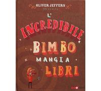 Libri Oliver Jeffers - L' Incredibile Bimbo Mangia Libri. Libro Pop-Up. Ediz. A