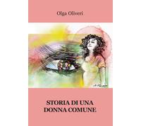 Storia di una donna comune - Oliveri Olga (pseudonimo)