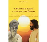 Libri Olivier Manitara - Il Buddhismo Esseno E La Profezia Del Buddha. Cio Che E